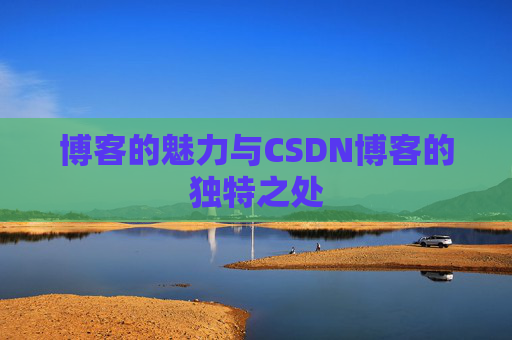 博客的魅力与CSDN博客的独特之处