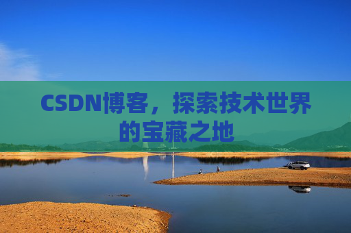 CSDN博客，探索技术世界的宝藏之地